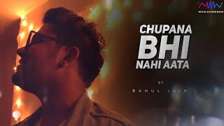 Chupana Bhi Nahi Aata  Rahul Jain  Unplugged Cover [upl. by Tindall]