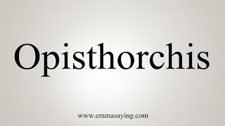 How To Say Opisthorchis [upl. by Ader]